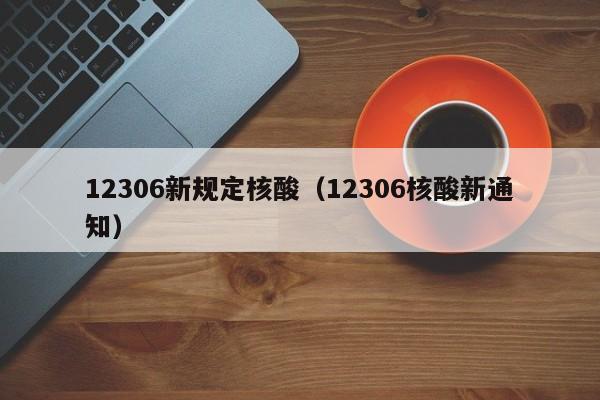 12306新规定核酸（12306核酸新通知）