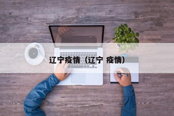 辽宁疫情（辽宁 疫情）