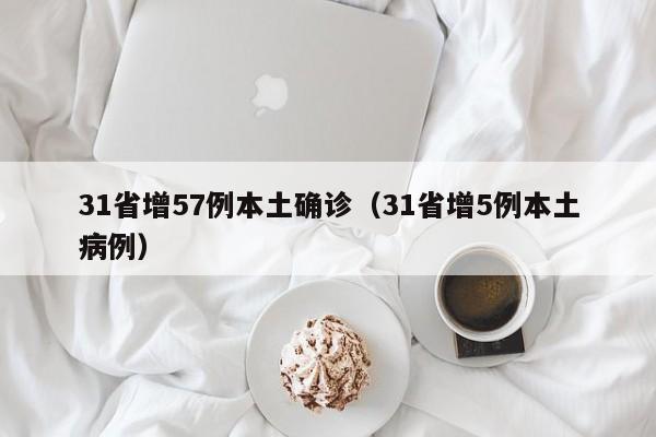 31省增57例本土确诊（31省增5例本土病例）