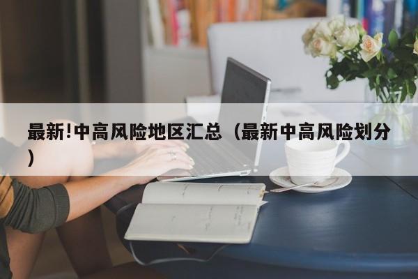 最新!中高风险地区汇总（最新中高风险划分）