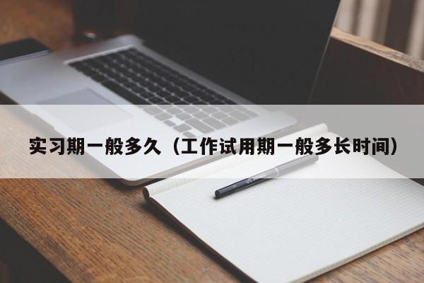 实习期一般多久（工作试用期一般多长时间）