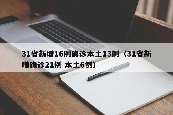 31省新增16例确诊本土13例（31省新增确诊21例 本土6例）