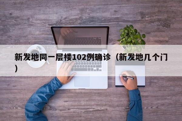 新发地同一层楼102例确诊（新发地几个门）
