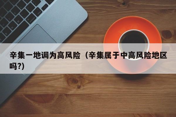 辛集一地调为高风险（辛集属于中高风险地区吗?）