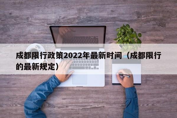 成都限行政策2022年最新时间（成都限行的最新规定）
