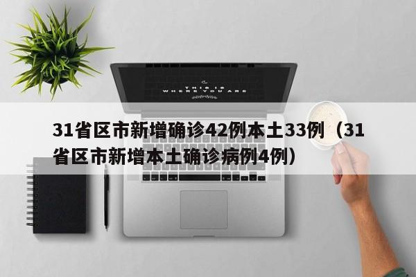 31省区市新增确诊42例本土33例（31省区市新增本土确诊病例4例）