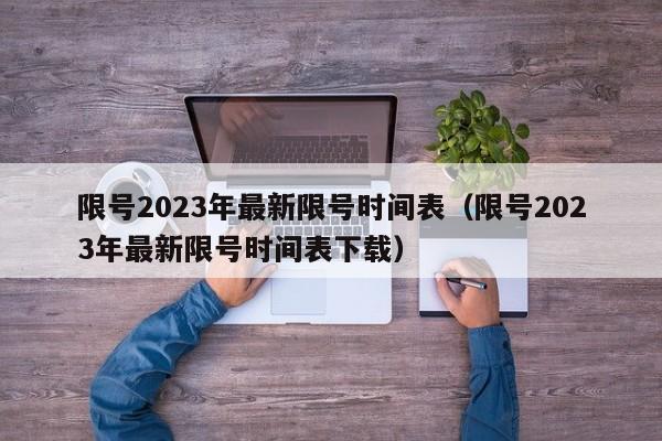 限号2023年最新限号时间表（限号2023年最新限号时间表下载）