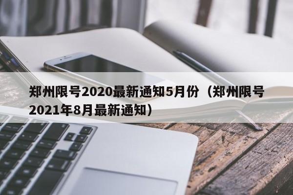 郑州限号2020最新通知5月份（郑州限号2021年8月最新通知）