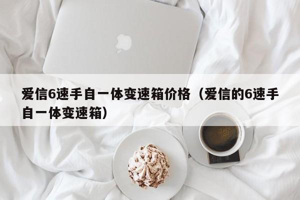 爱信6速手自一体变速箱价格（爱信的6速手自一体变速箱）