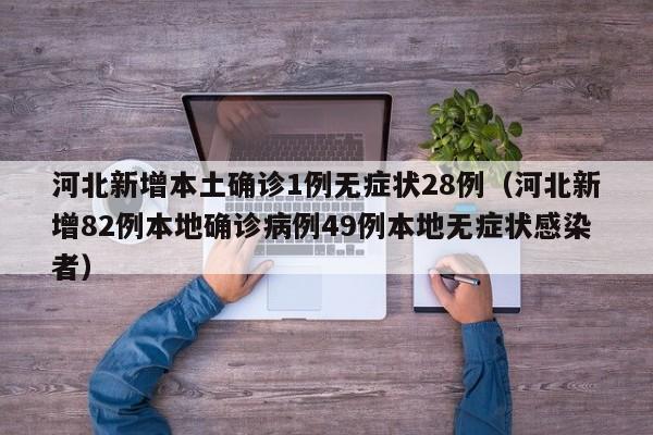 河北新增本土确诊1例无症状28例（河北新增82例本地确诊病例49例本地无症状感染者）