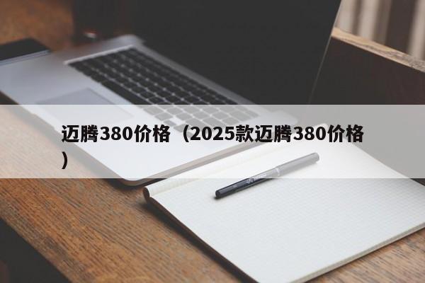 迈腾380价格（2025款迈腾380价格）