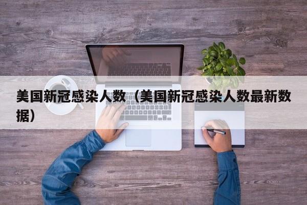 美国新冠感染人数（美国新冠感染人数最新数据）
