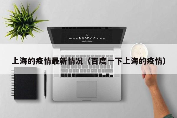 上海的疫情最新情况（百度一下上海的疫情）
