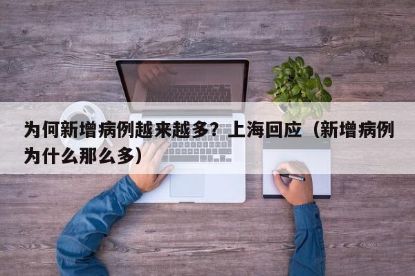 为何新增病例越来越多？上海回应（新增病例为什么那么多）