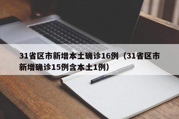31省区市新增本土确诊16例（31省区市新增确诊15例含本土1例）