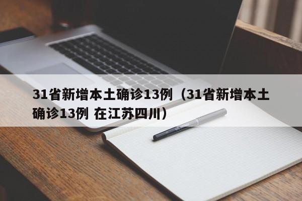 31省新增本土确诊13例（31省新增本土确诊13例 在江苏四川）