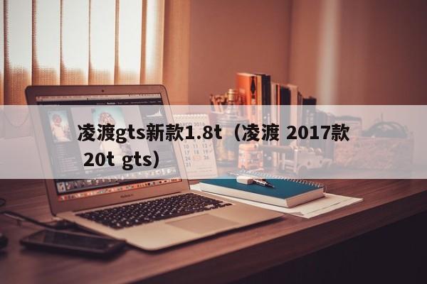 凌渡gts新款1.8t（凌渡 2017款 20t gts）