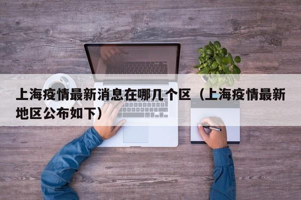 上海疫情最新消息在哪几个区（上海疫情最新地区公布如下）