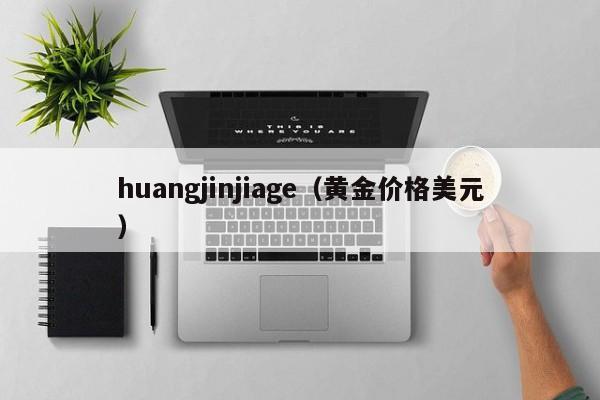 huangjinjiage（黄金价格美元）