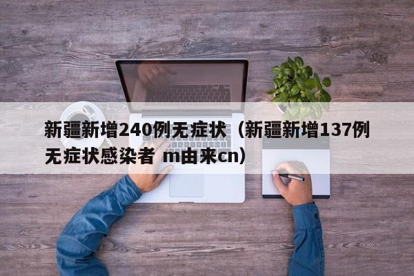 新疆新增240例无症状（新疆新增137例无症状感染者 m由来cn）