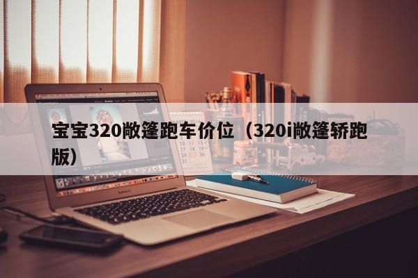 宝宝320敞篷跑车价位（320i敞篷轿跑版）